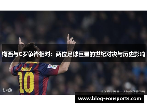 梅西与C罗争锋相对：两位足球巨星的世纪对决与历史影响