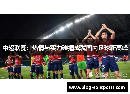 中超联赛：热情与实力碰撞成就国内足球新高峰